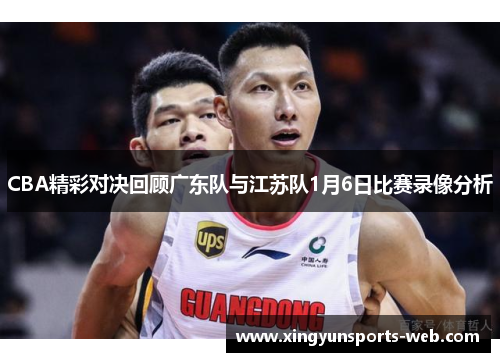 CBA精彩对决回顾广东队与江苏队1月6日比赛录像分析