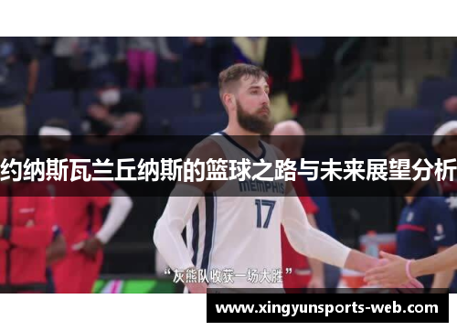 约纳斯瓦兰丘纳斯的篮球之路与未来展望分析